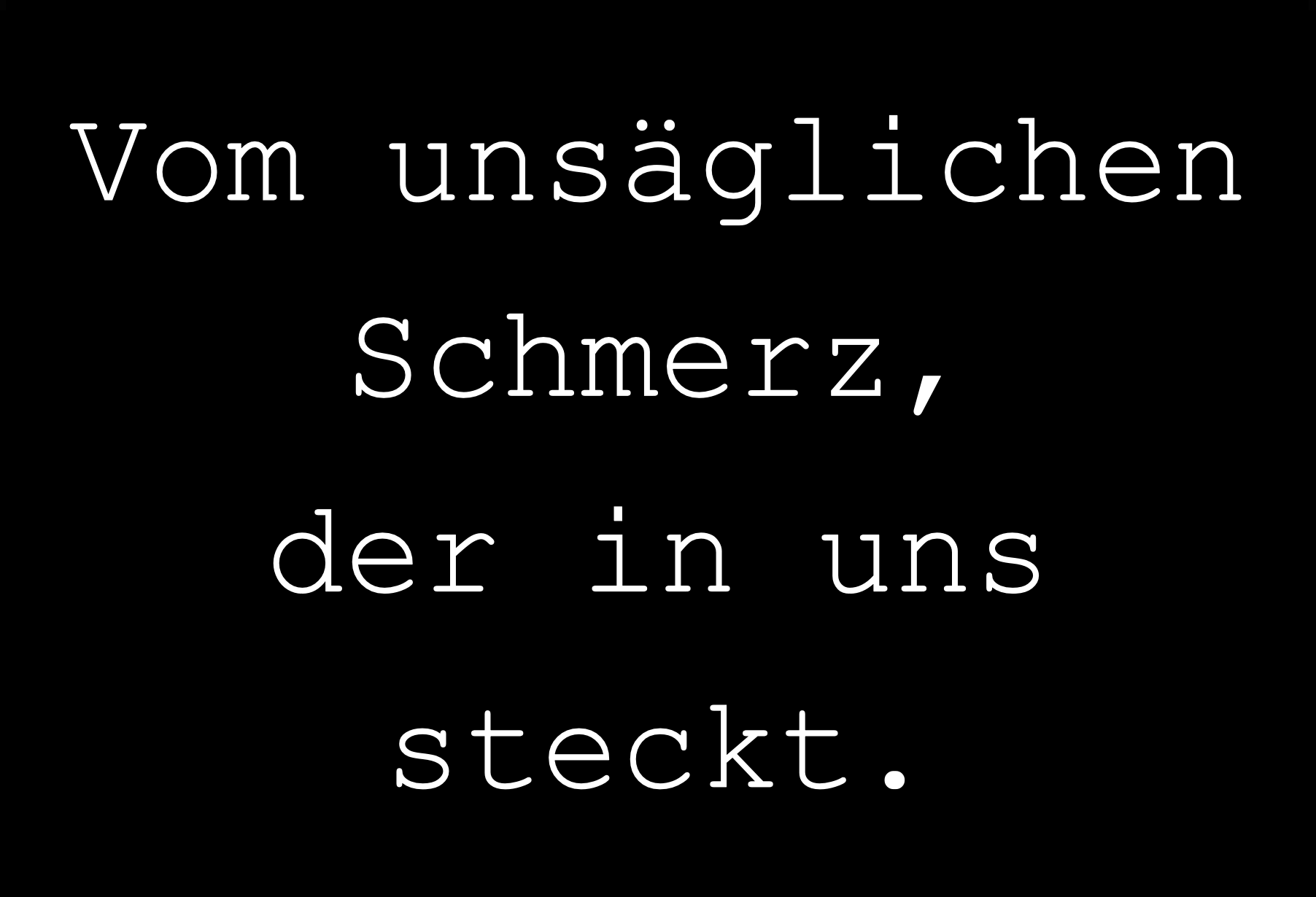 Vom unsäglichen Schmerz, der in uns steckt.